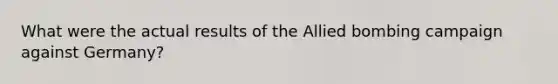 What were the actual results of the Allied bombing campaign against Germany?