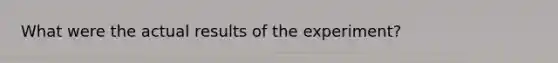 What were the actual results of the experiment?