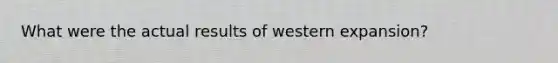 What were the actual results of western expansion?