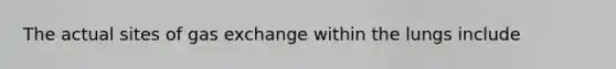 The actual sites of gas exchange within the lungs include