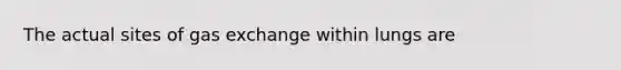 The actual sites of gas exchange within lungs are