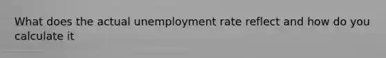 What does the actual unemployment rate reflect and how do you calculate it