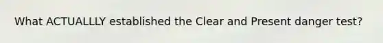 What ACTUALLLY established the Clear and Present danger test?