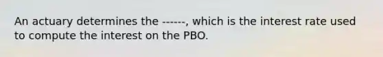 An actuary determines the ------, which is the interest rate used to compute the interest on the PBO.