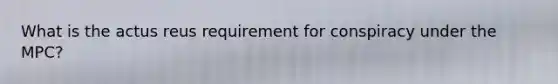 What is the actus reus requirement for conspiracy under the MPC?