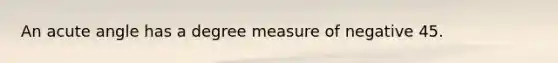 An acute angle has a degree measure of negative 45.