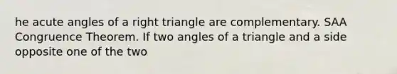 he <a href='https://www.questionai.com/knowledge/kGTf6ERP4p-acute-angle' class='anchor-knowledge'>acute angle</a>s of a <a href='https://www.questionai.com/knowledge/kT3VykV4Uo-right-triangle' class='anchor-knowledge'>right triangle</a> are complementary. SAA Congruence Theorem. If two angles of a triangle and a side opposite one of the two