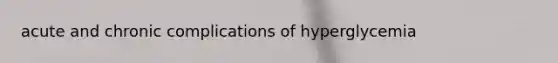 acute and chronic complications of hyperglycemia