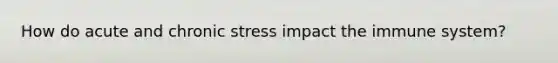 How do acute and chronic stress impact the immune system?