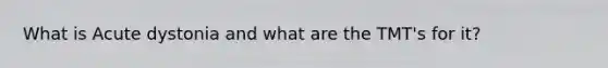 What is Acute dystonia and what are the TMT's for it?