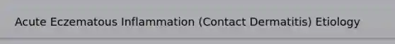 Acute Eczematous Inflammation (Contact Dermatitis) Etiology
