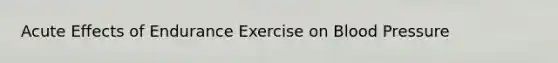 Acute Effects of Endurance Exercise on Blood Pressure