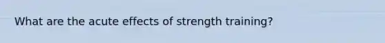 What are the acute effects of strength training?