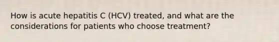 How is acute hepatitis C (HCV) treated, and what are the considerations for patients who choose treatment?