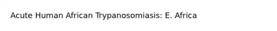 Acute Human African Trypanosomiasis: E. Africa