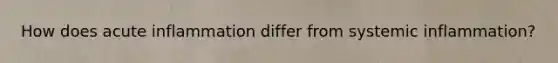 How does acute inflammation differ from systemic inflammation?