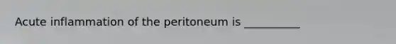 Acute inflammation of the peritoneum is __________