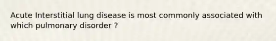 Acute Interstitial lung disease is most commonly associated with which pulmonary disorder ?