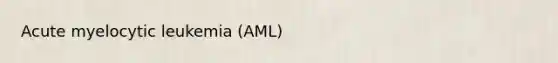 Acute myelocytic leukemia (AML)