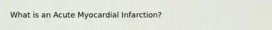 What is an Acute Myocardial Infarction?