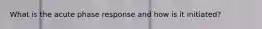 What is the acute phase response and how is it initiated?
