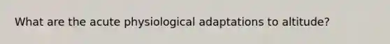 What are the acute physiological adaptations to altitude?