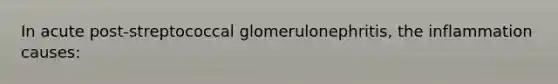 In acute post-streptococcal glomerulonephritis, the inflammation causes: