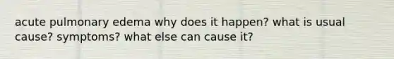 acute pulmonary edema why does it happen? what is usual cause? symptoms? what else can cause it?