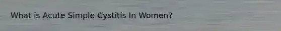 What is Acute Simple Cystitis In Women?