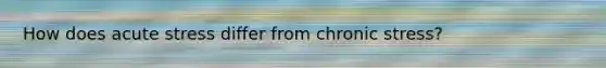 How does acute stress differ from chronic stress?