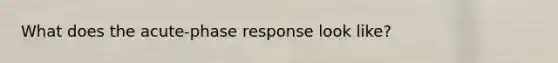 What does the acute-phase response look like?