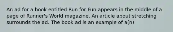 An ad for a book entitled Run for Fun appears in the middle of a page of Runner's World magazine. An article about stretching surrounds the ad. The book ad is an example of a(n)