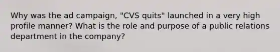 Why was the ad campaign, "CVS quits" launched in a very high profile manner? What is the role and purpose of a public relations department in the company?