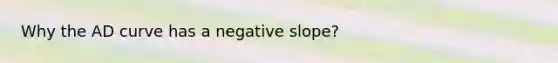 Why the AD curve has a negative slope?