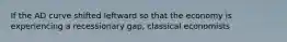 If the AD curve shifted leftward so that the economy is experiencing a recessionary gap, classical economists