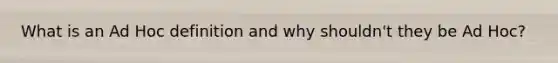 What is an Ad Hoc definition and why shouldn't they be Ad Hoc?