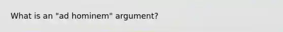 What is an "ad hominem" argument?