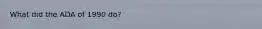 What did the ADA of 1990 do?
