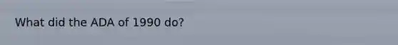 What did the ADA of 1990 do?