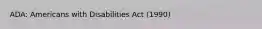 ADA: Americans with Disabilities Act (1990)