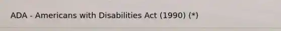 ADA - Americans with Disabilities Act (1990) (*)