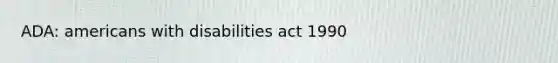 ADA: americans with disabilities act 1990