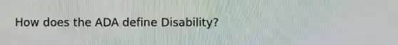 How does the ADA define Disability?