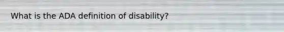 What is the ADA definition of disability?