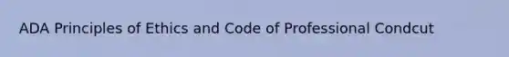 ADA Principles of Ethics and Code of Professional Condcut