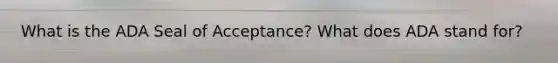 What is the ADA Seal of Acceptance? What does ADA stand for?