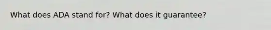 What does ADA stand for? What does it guarantee?