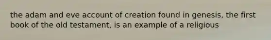 the adam and eve account of creation found in genesis, the first book of the old testament, is an example of a religious