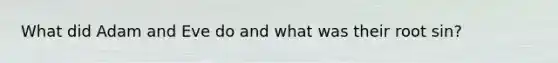 What did Adam and Eve do and what was their root sin?