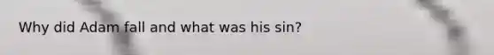 Why did Adam fall and what was his sin?